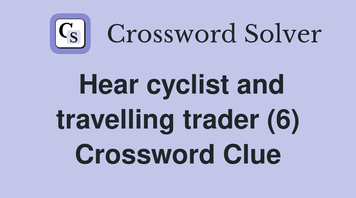 Hear cyclist and travelling trader (6) Crossword Clue