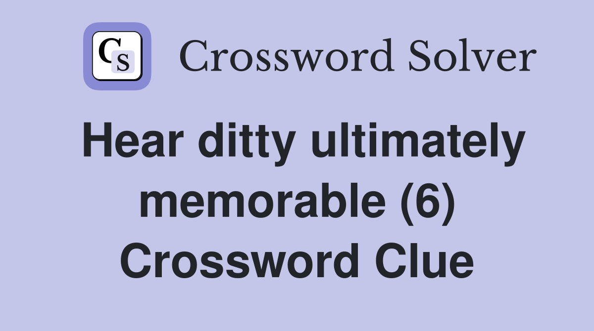Hear ditty ultimately memorable (6) Crossword Clue