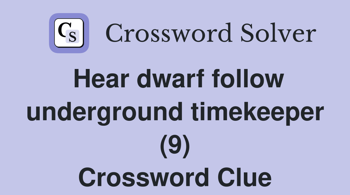 Hear dwarf follow underground timekeeper (9) Crossword Clue