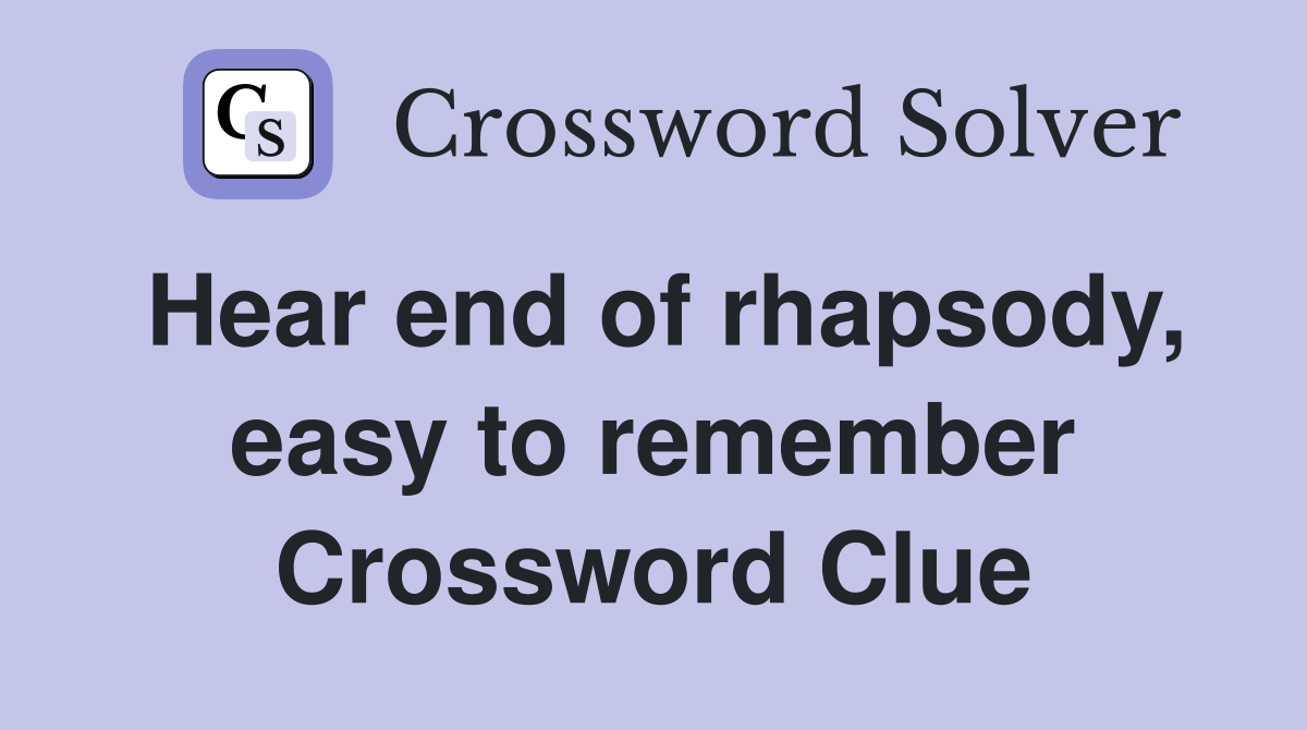 Hear end of rhapsody, easy to remember Crossword Clue