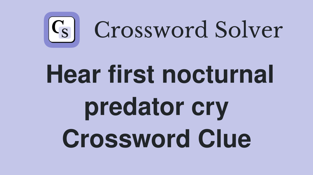 Hear first nocturnal predator cry Crossword Clue