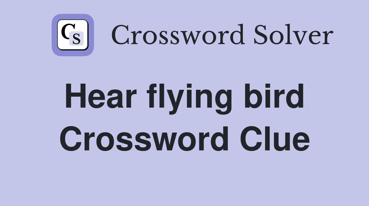 Hear flying bird  Crossword Clue