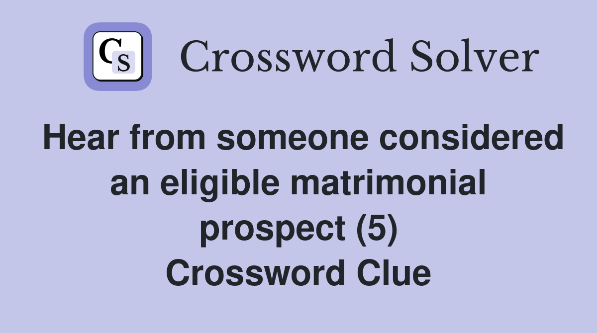 Hear from someone considered an eligible matrimonial prospect (5) Crossword Clue