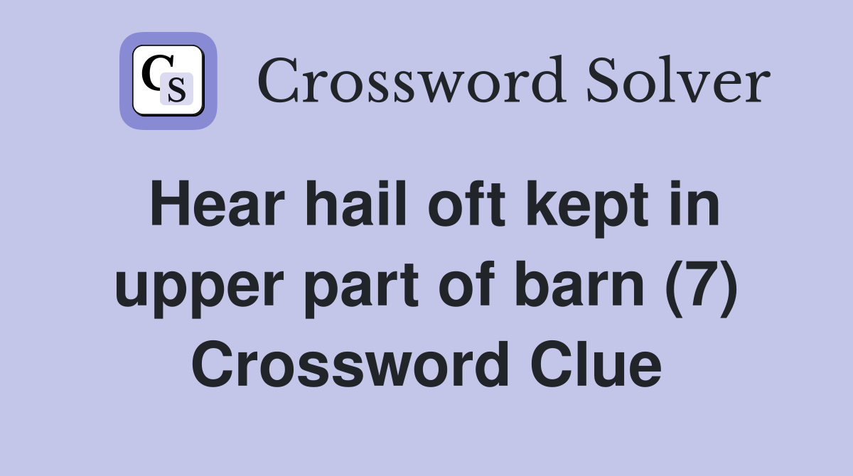 Hear hail oft kept in upper part of barn (7) Crossword Clue