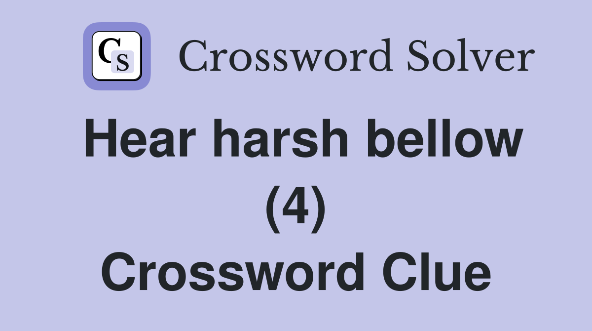 Hear harsh bellow (4) Crossword Clue
