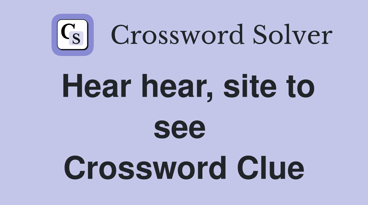 Hear hear, site to see  Crossword Clue