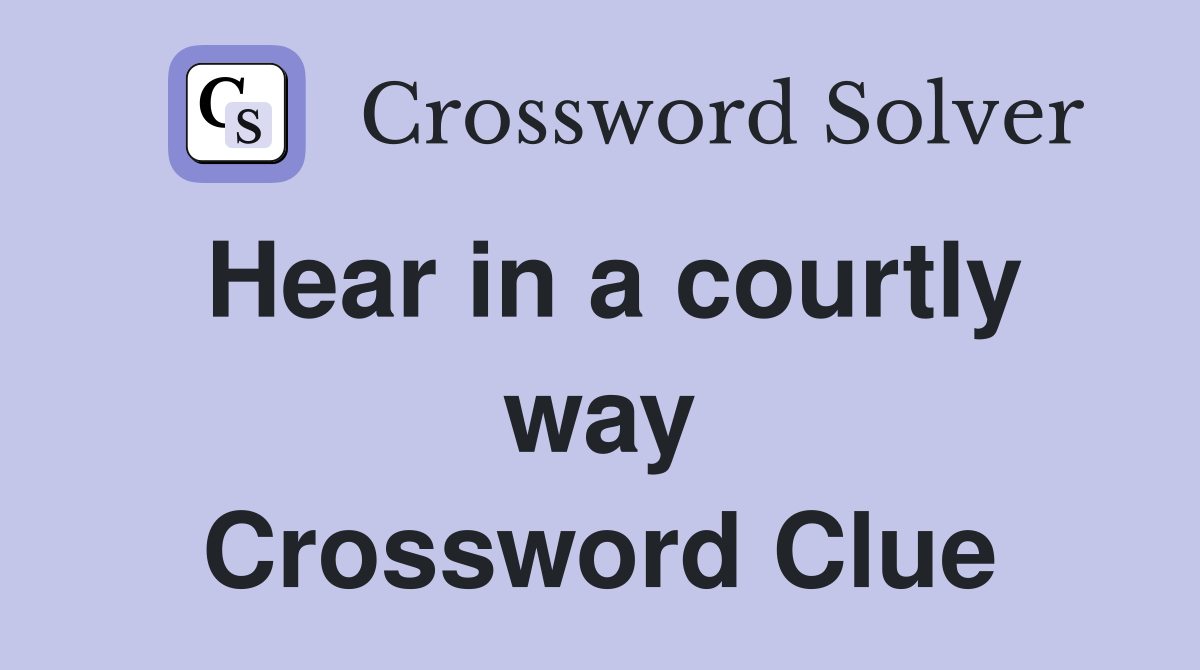 Hear in a courtly way Crossword Clue