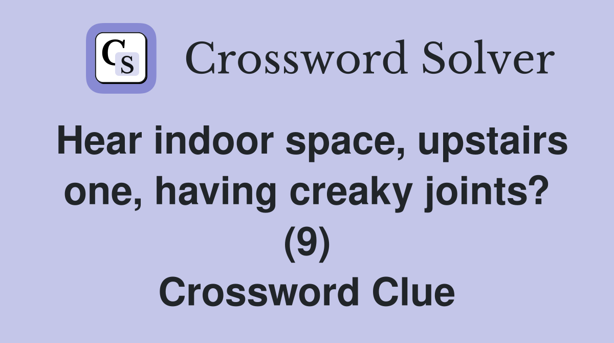 Hear indoor space, upstairs one, having creaky joints? (9) Crossword Clue