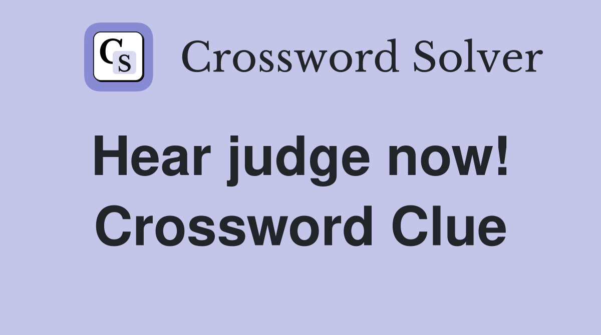 Hear judge now!  Crossword Clue