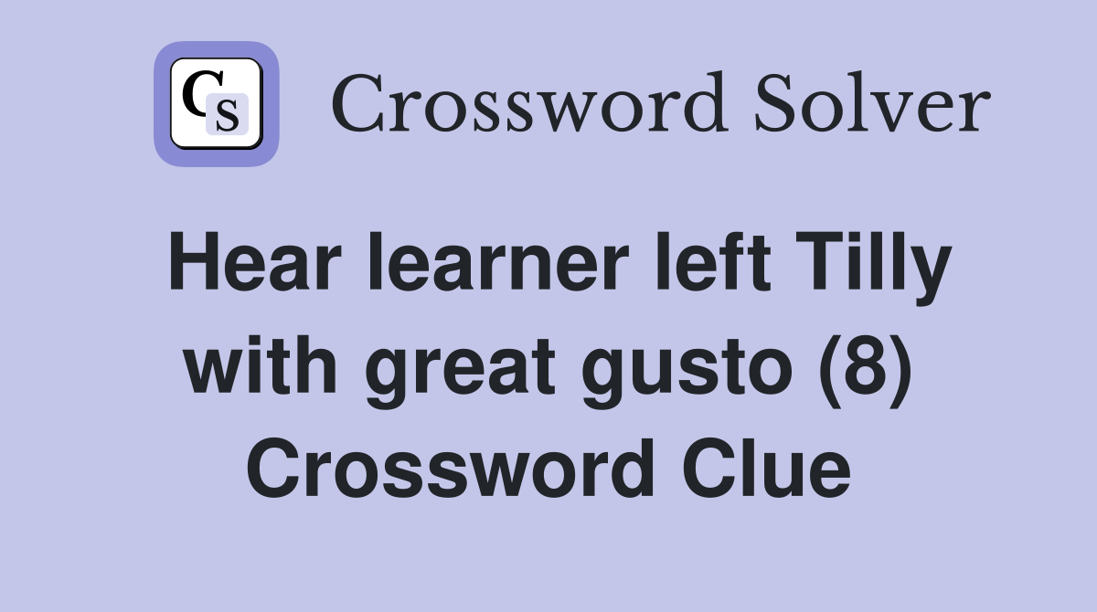 Hear learner left Tilly with great gusto (8) Crossword Clue