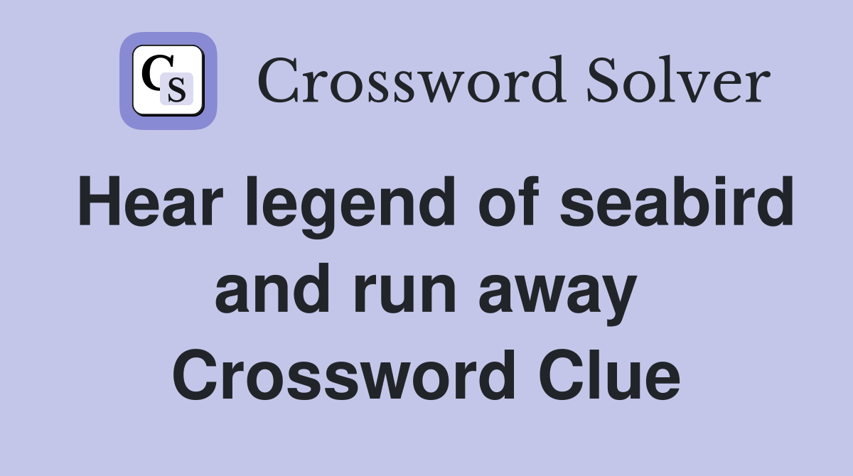 Hear legend of seabird and run away Crossword Clue