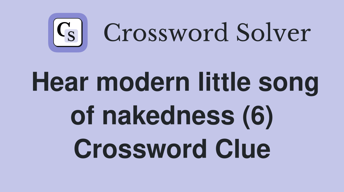 Hear modern little song of nakedness (6) Crossword Clue