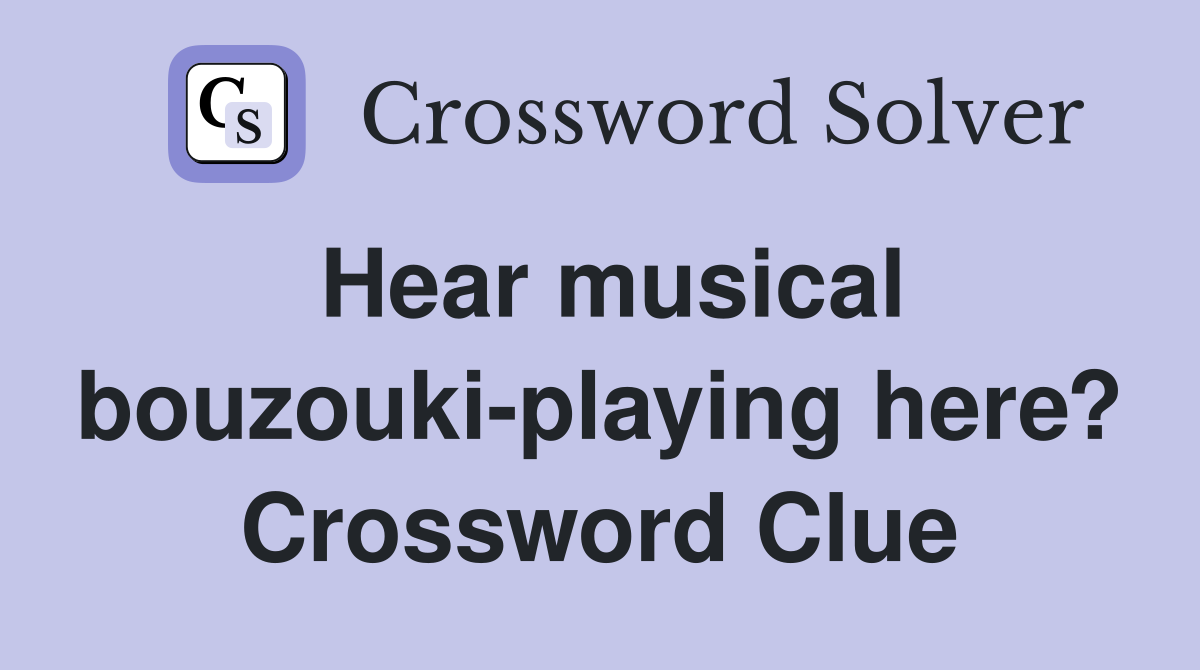 Hear musical bouzouki-playing here? Crossword Clue