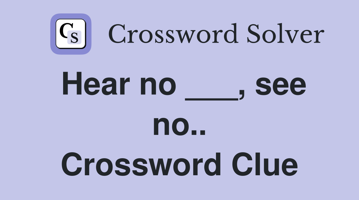 Hear no ___, see no.. Crossword Clue