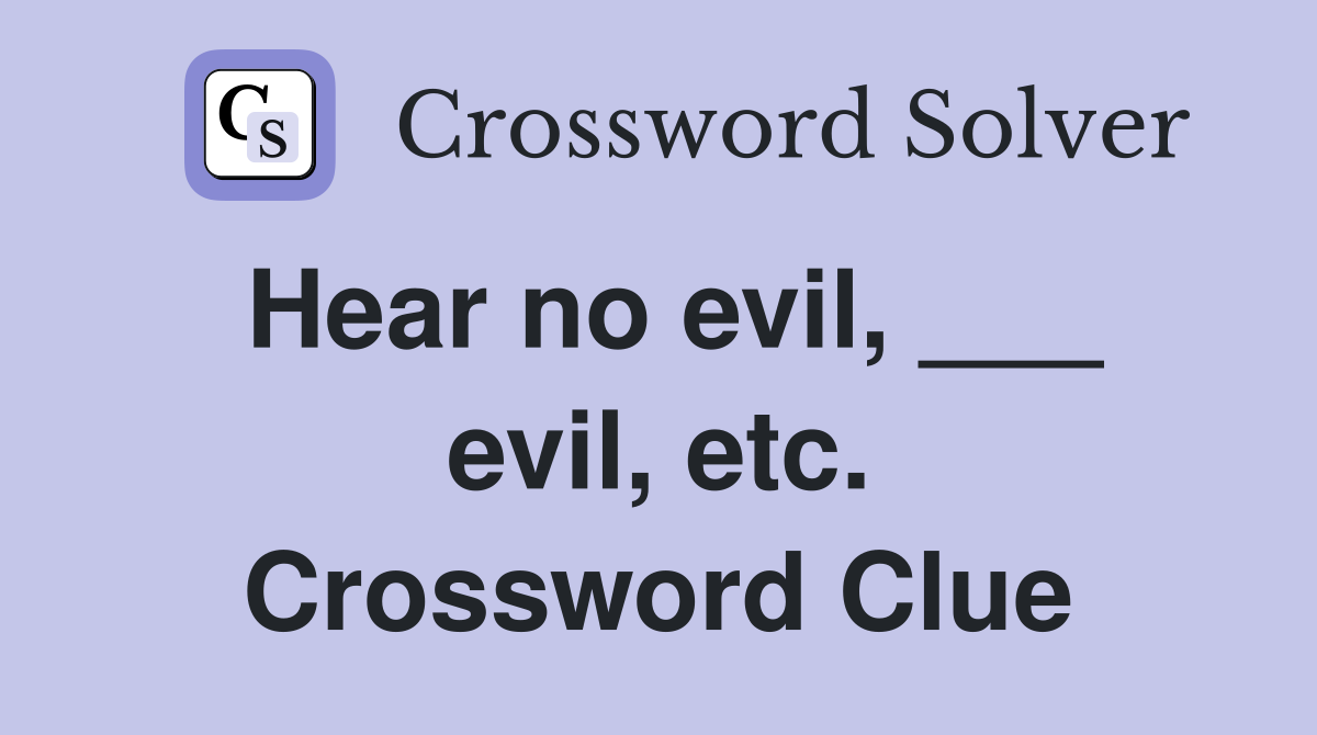 Hear no evil, ___ evil, etc. Crossword Clue
