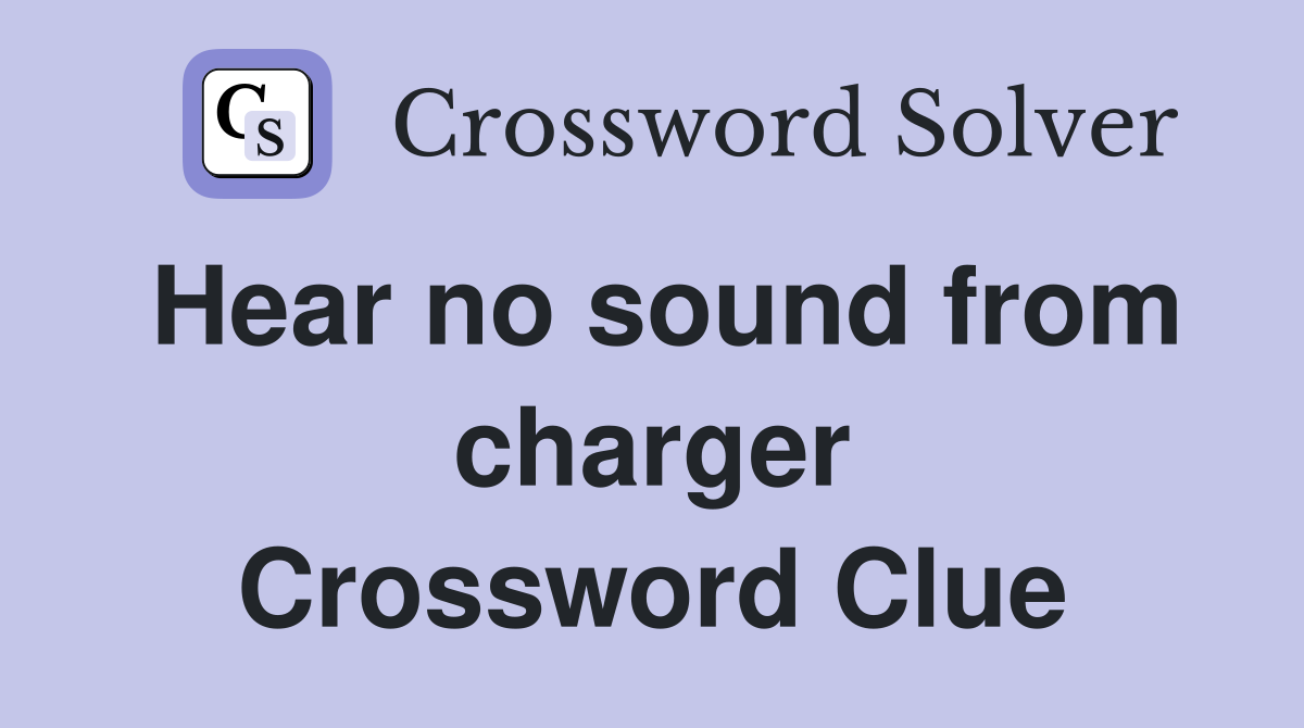 Hear no sound from charger Crossword Clue