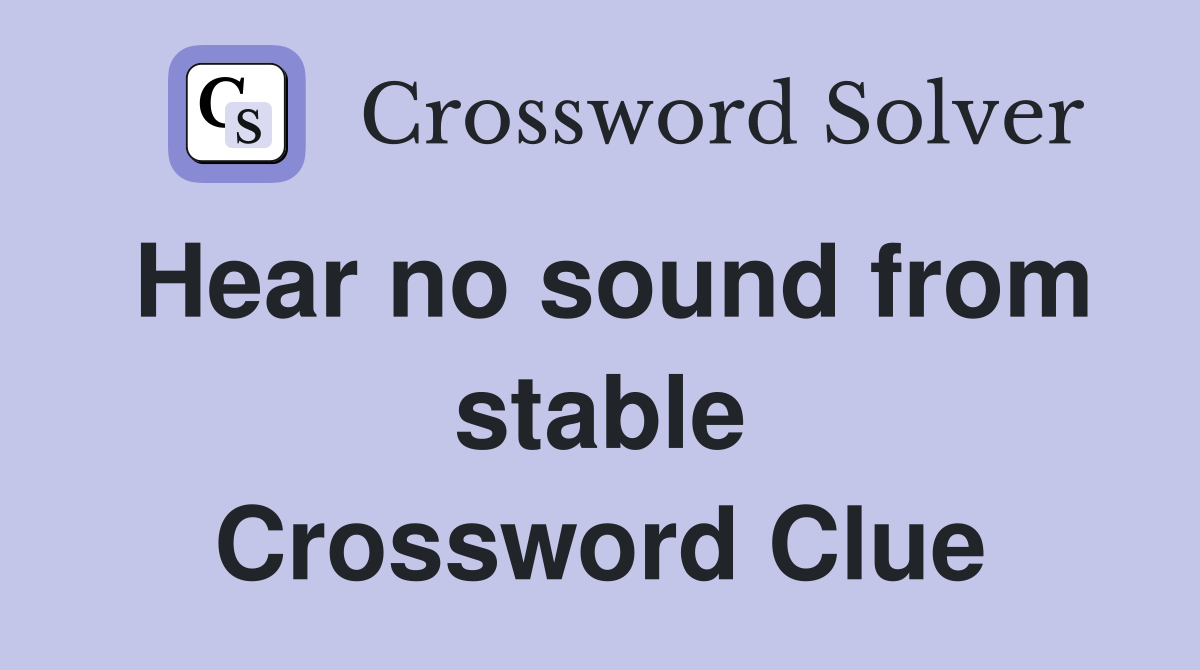 Hear no sound from stable Crossword Clue