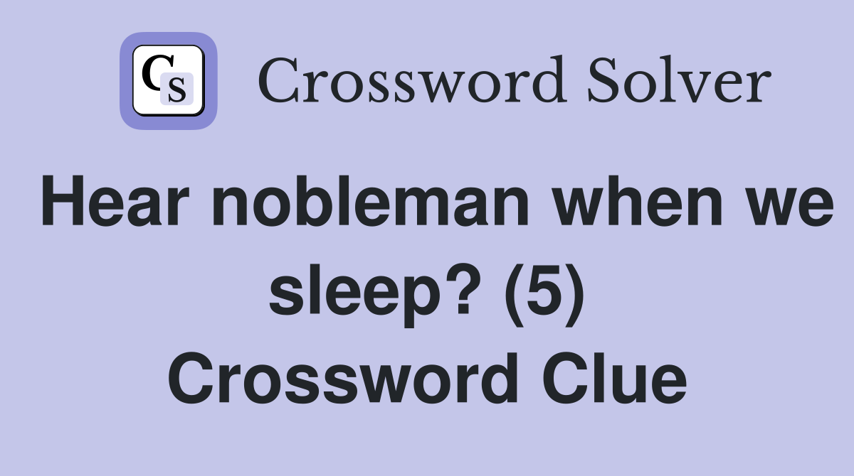 Hear nobleman when we sleep? (5) Crossword Clue