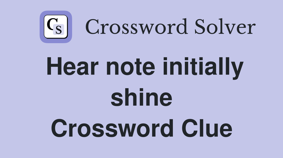 Hear note initially shine Crossword Clue