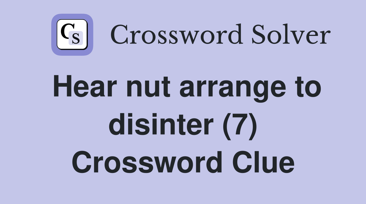 Hear nut arrange to disinter (7) Crossword Clue