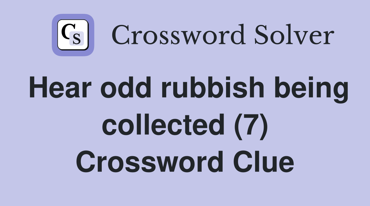 Hear odd rubbish being collected (7) Crossword Clue