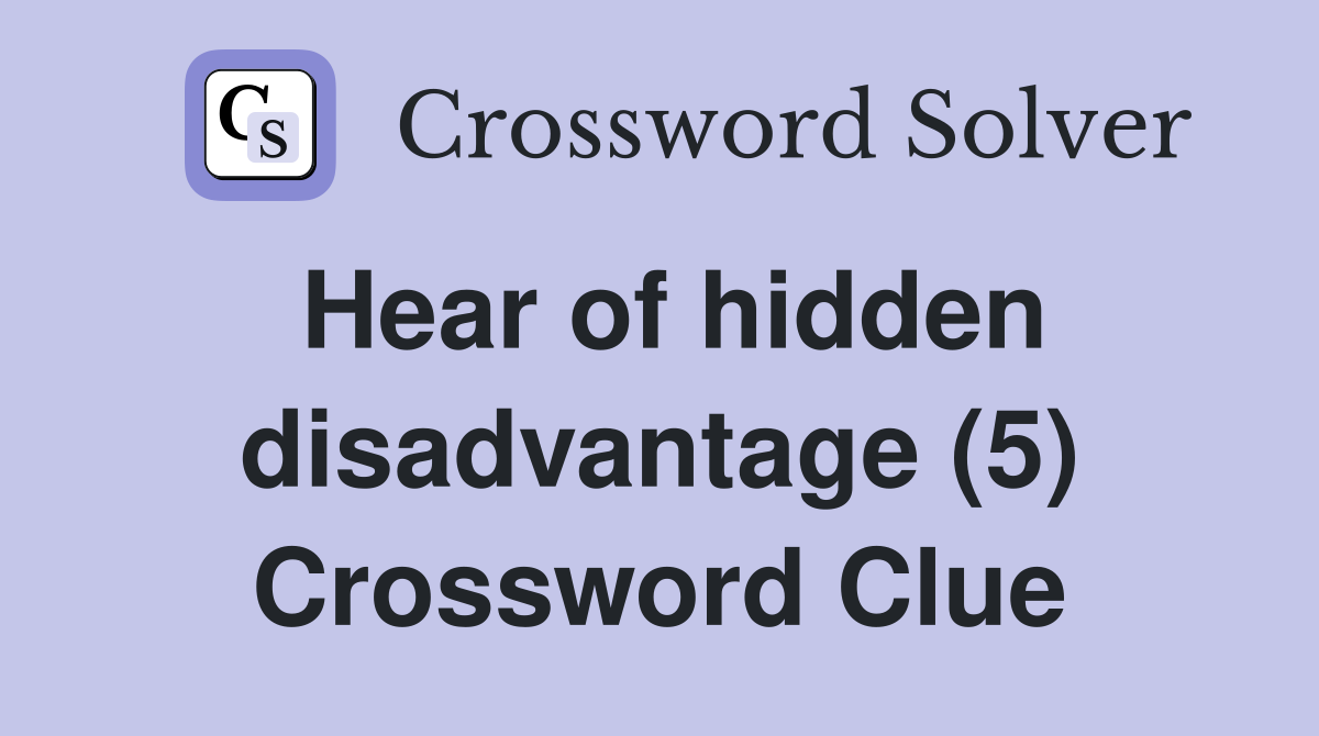 Hear of hidden disadvantage (5) Crossword Clue