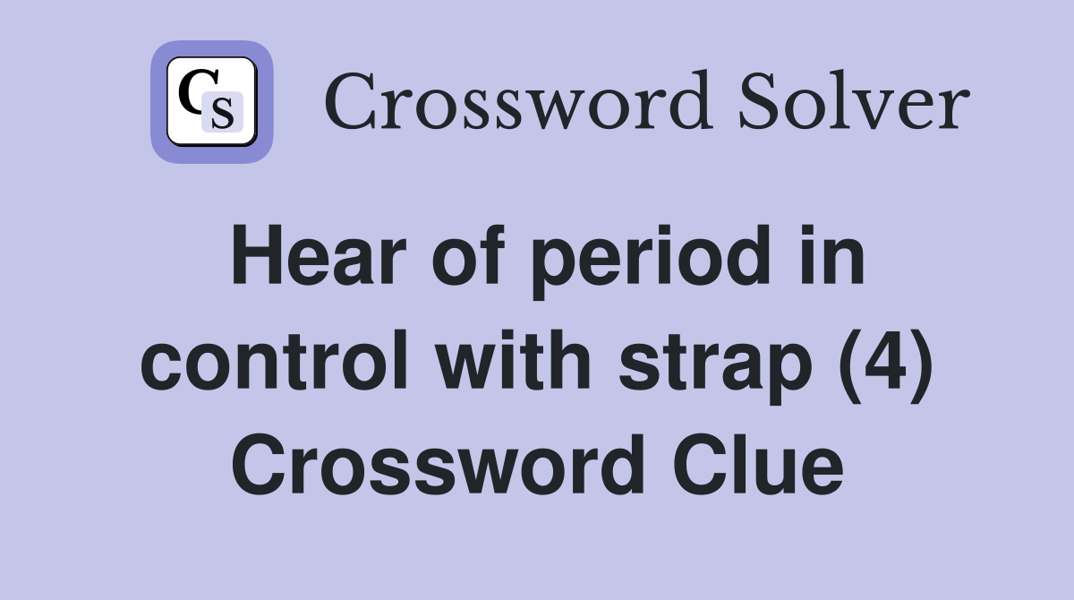 Hear of period in control with strap (4) Crossword Clue