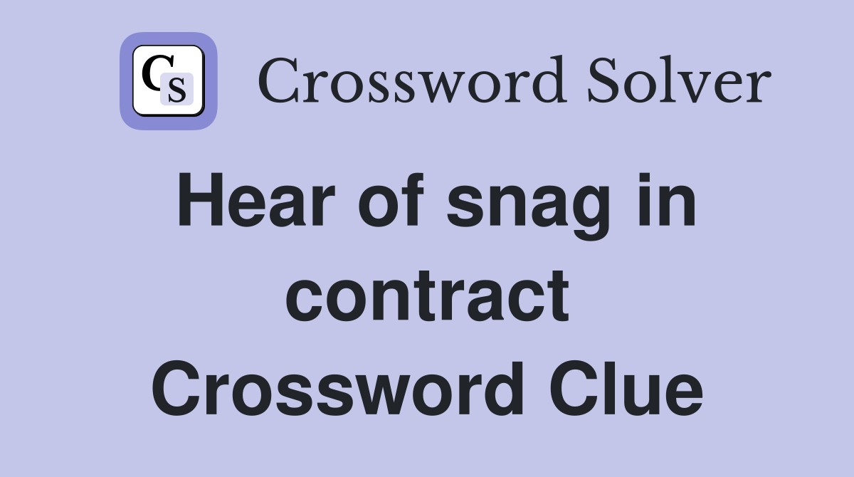 Hear of snag in contract Crossword Clue