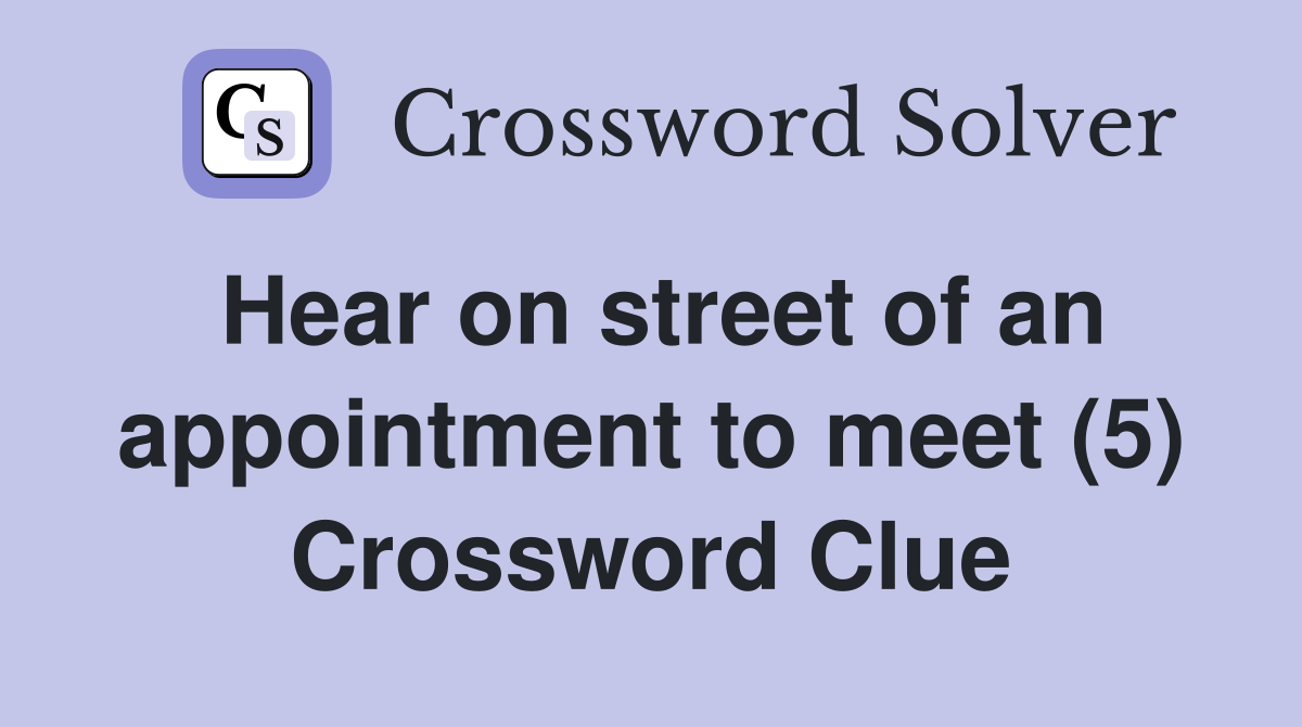 Hear on street of an appointment to meet (5) Crossword Clue