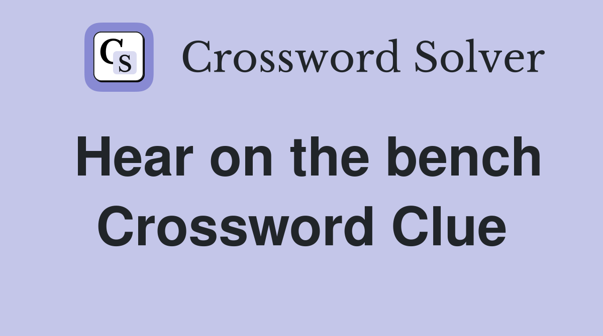 Hear on the bench Crossword Clue