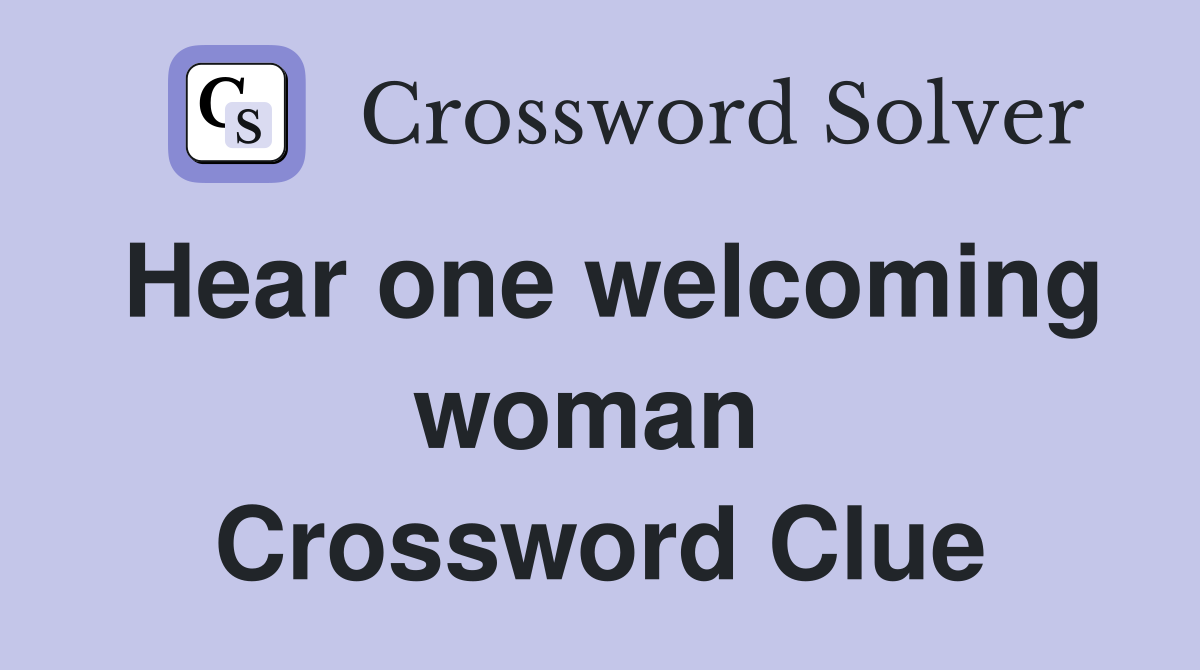 Hear one welcoming woman  Crossword Clue