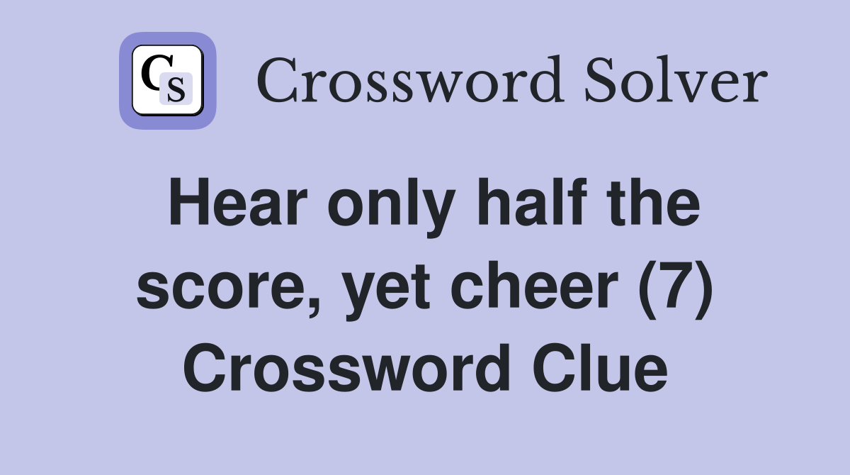 Hear only half the score, yet cheer (7) Crossword Clue
