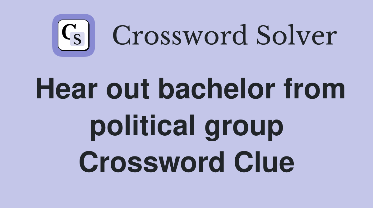 Hear out bachelor from political group Crossword Clue