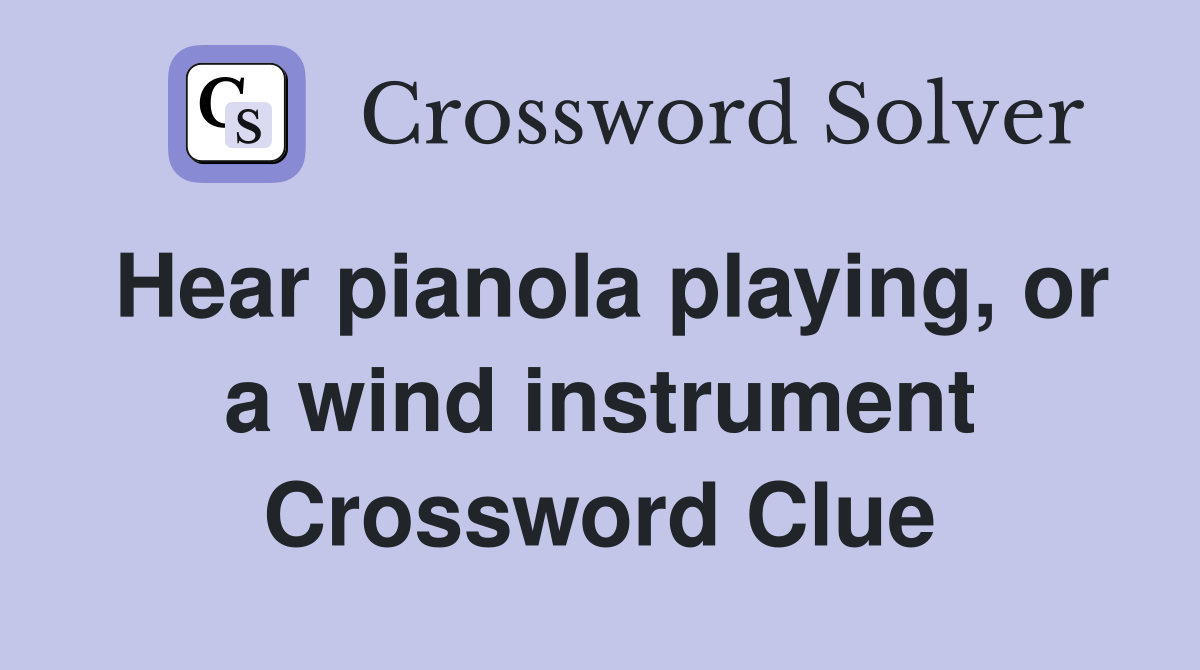 Hear pianola playing, or a wind instrument Crossword Clue