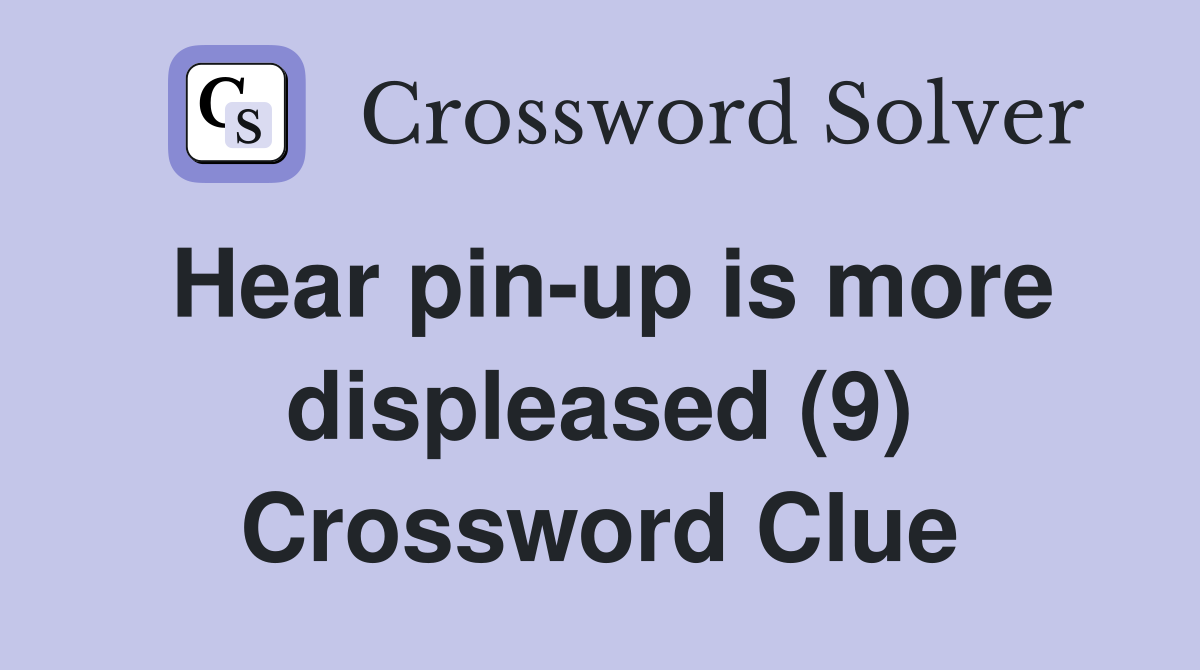 Hear pin-up is more displeased (9) Crossword Clue