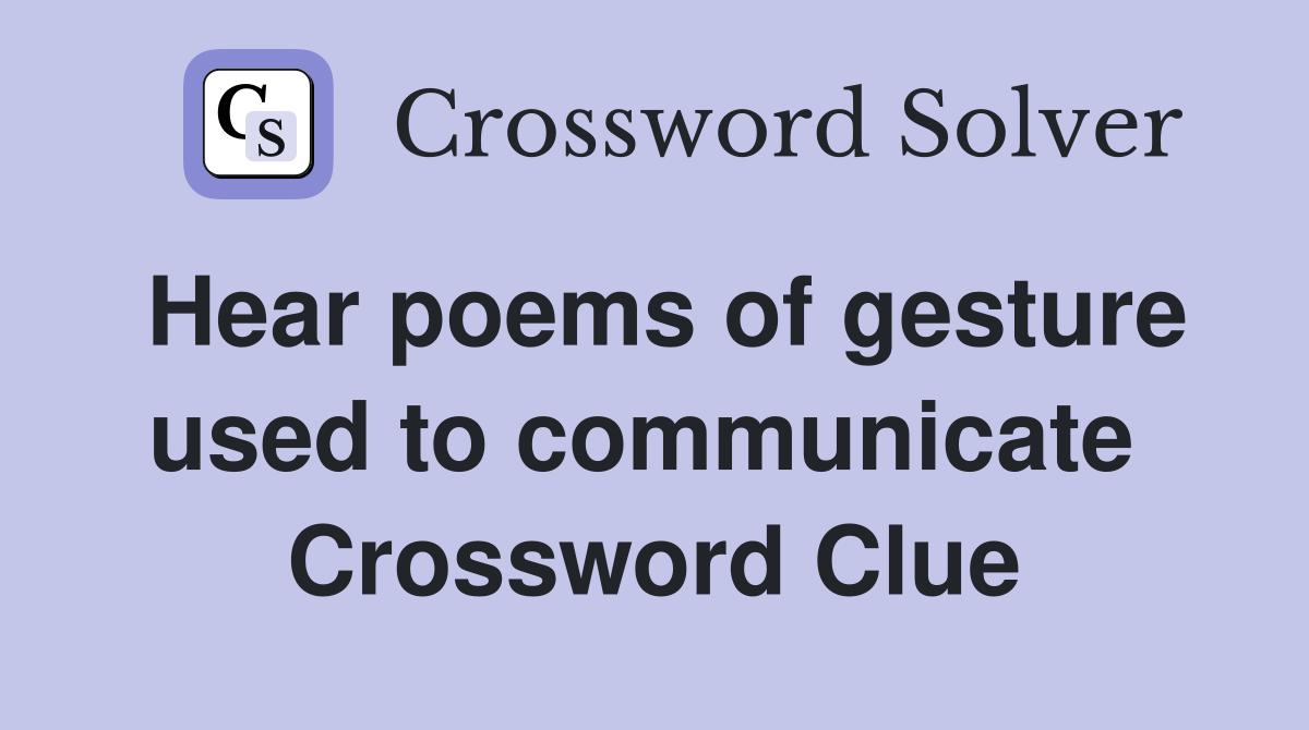Hear poems of gesture used to communicate  Crossword Clue