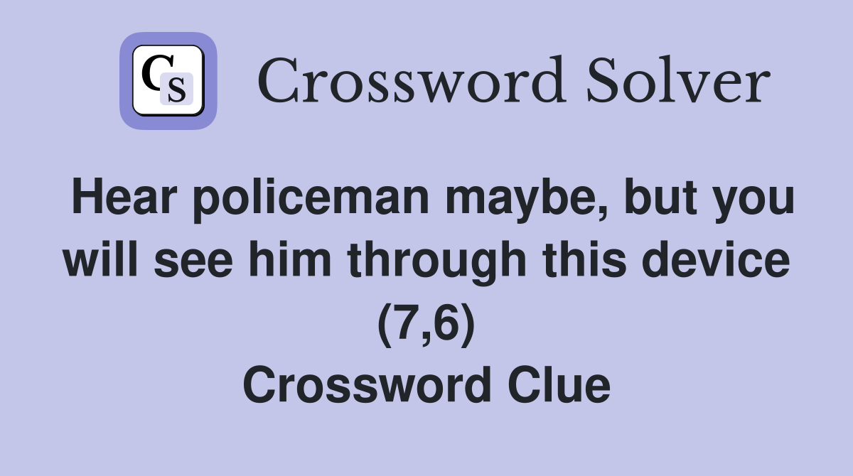 Hear policeman maybe, but you will see him through this device (7,6) Crossword Clue