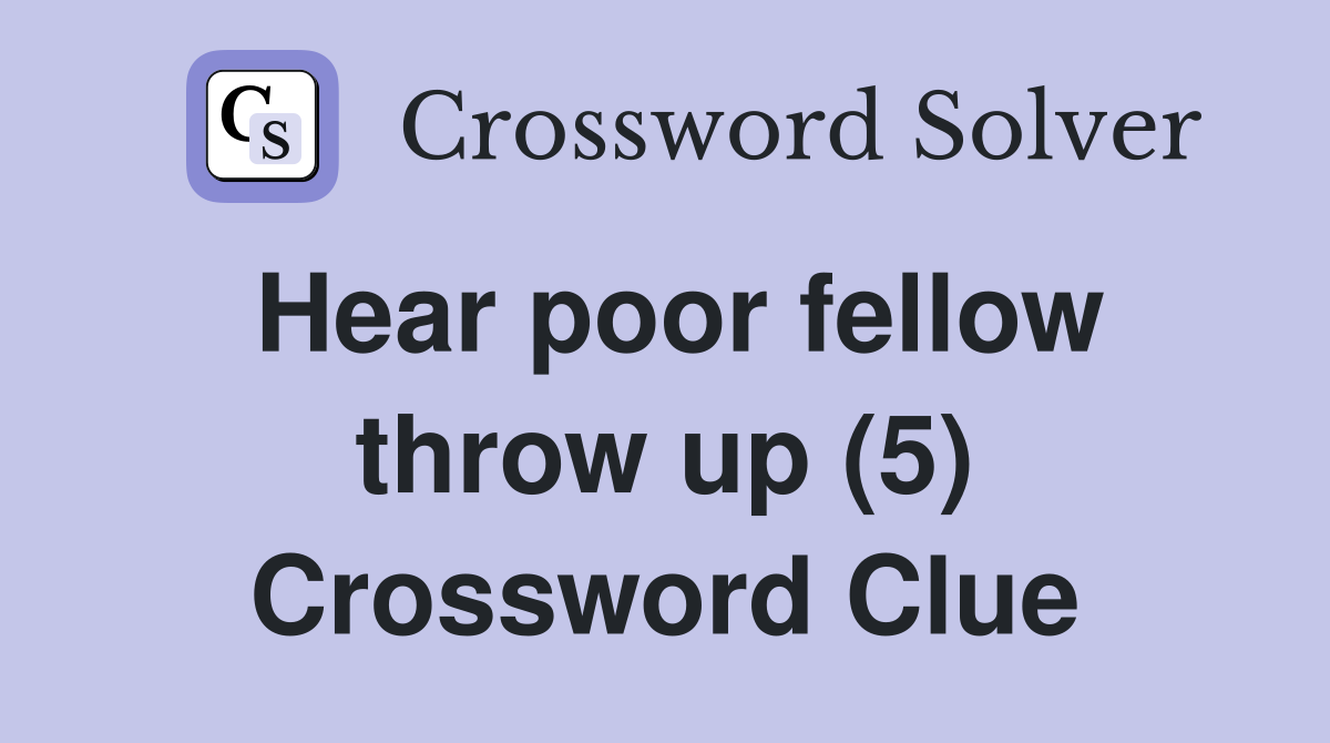 Hear poor fellow throw up (5) Crossword Clue