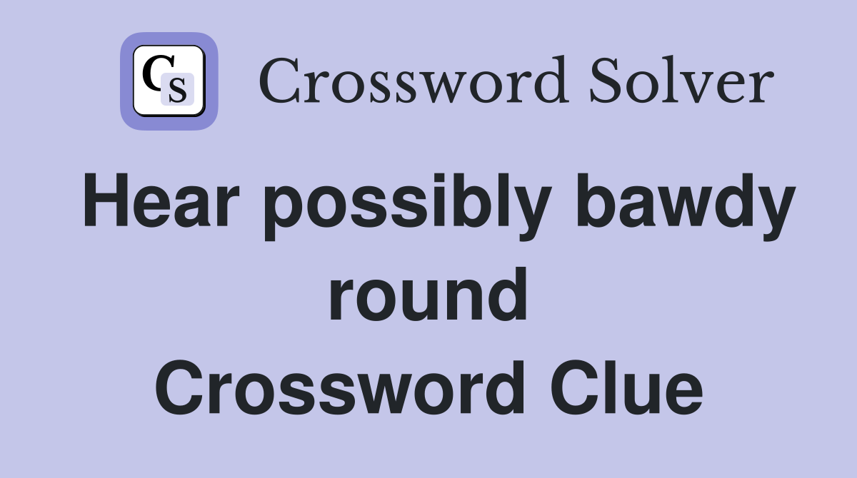 Hear possibly bawdy round Crossword Clue