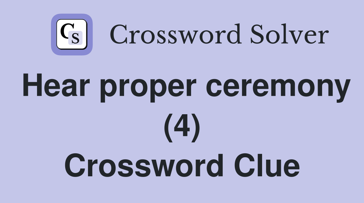 Hear proper ceremony (4) Crossword Clue