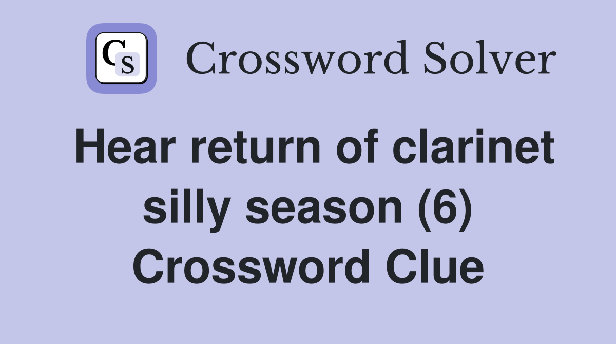 Hear return of clarinet silly season (6) Crossword Clue