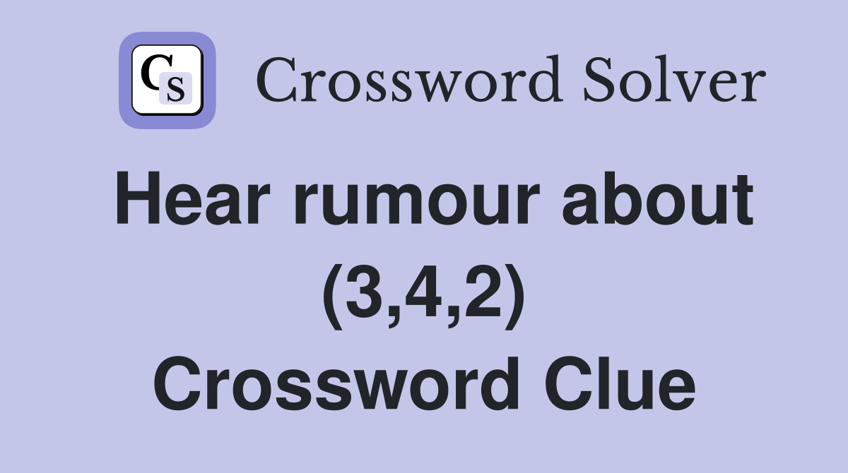 Hear rumour about (3,4,2) Crossword Clue