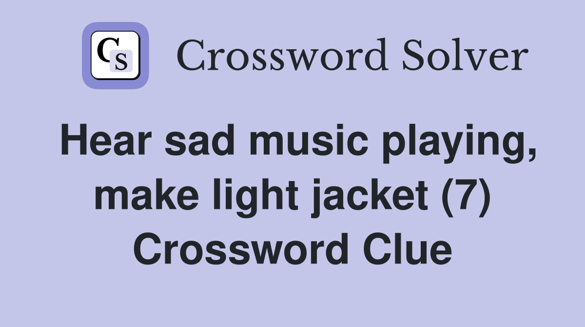 Hear sad music playing, make light jacket (7) Crossword Clue