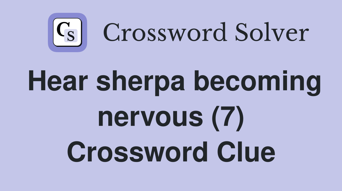 Hear sherpa becoming nervous (7) Crossword Clue