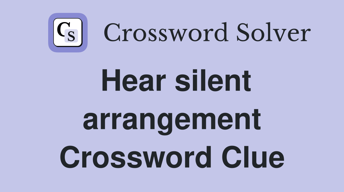 Hear silent arrangement Crossword Clue