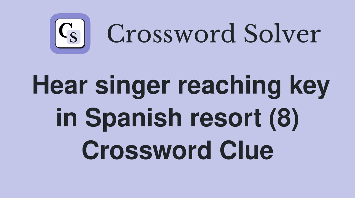Hear singer reaching key in Spanish resort (8) Crossword Clue