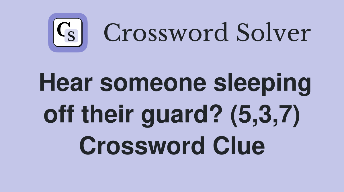 Hear someone sleeping off their guard? (5,3,7) Crossword Clue