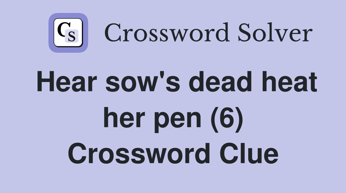 Hear sow's dead heat her pen (6) Crossword Clue