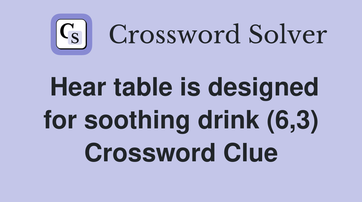 Hear table is designed for soothing drink (6,3) Crossword Clue