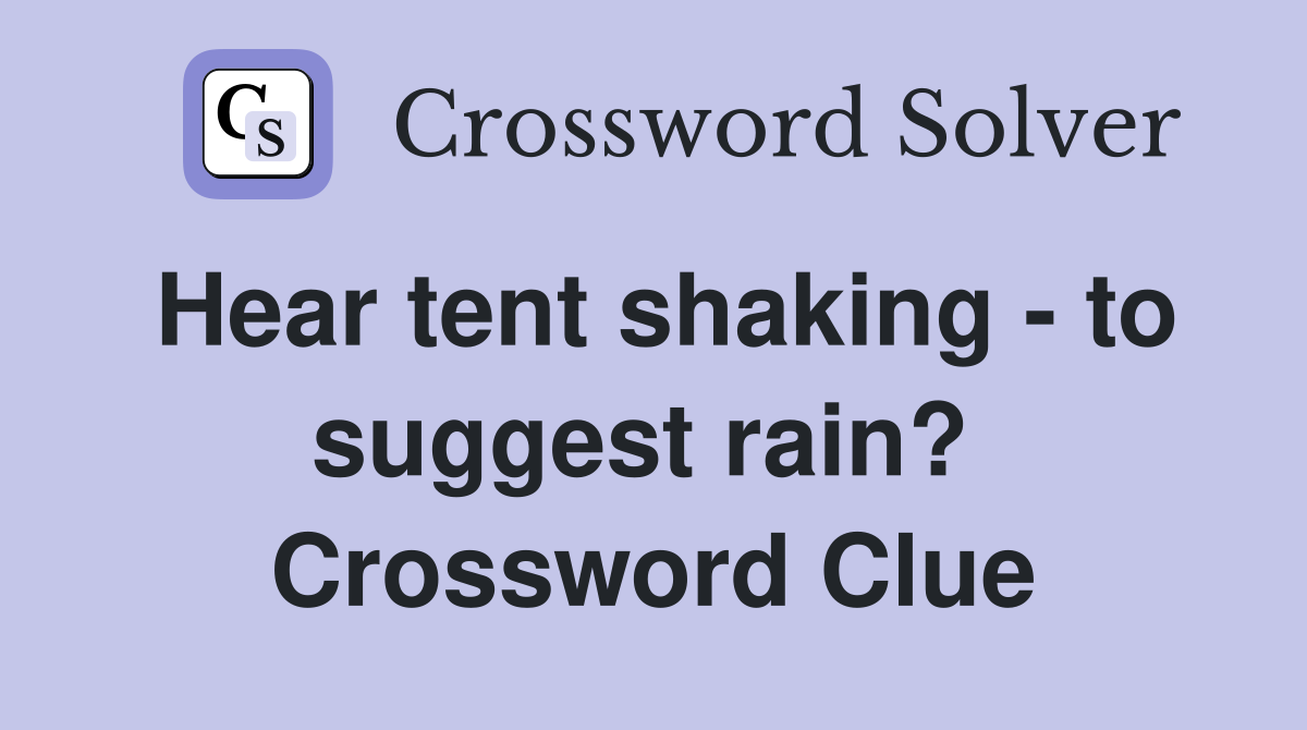 Hear tent shaking - to suggest rain?  Crossword Clue